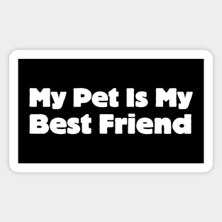 My Pet Is My Best Friend Magnet